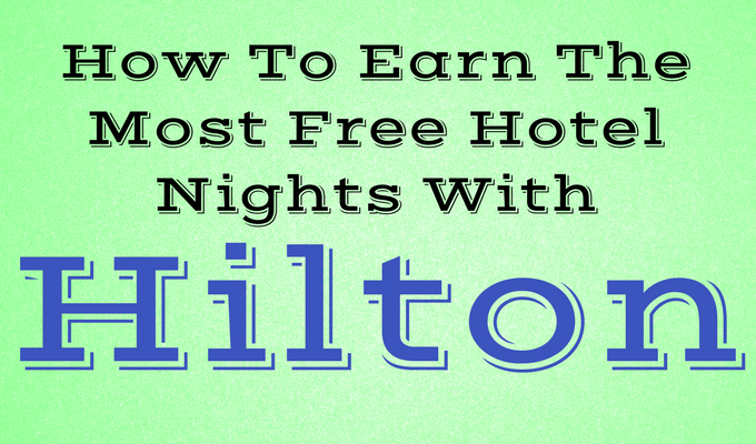 How To Earn The Most Free Hotel Nights With Hilton.