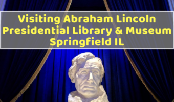 Visiting Abraham Lincoln Presidential Library & Museum Springfield IL