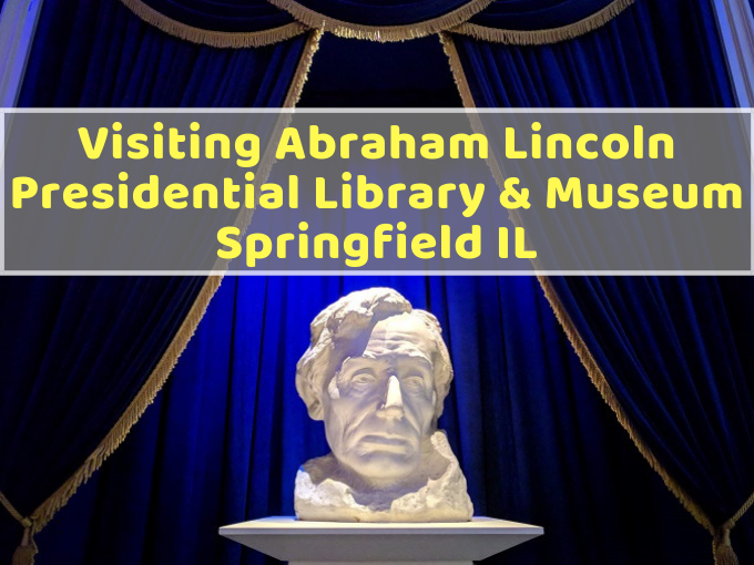 Visiting Abraham Lincoln Presidential Library & Museum Springfield IL