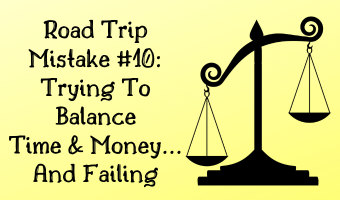 Road Trip Mistake #10 Trying To Balance Time & Money And Failing