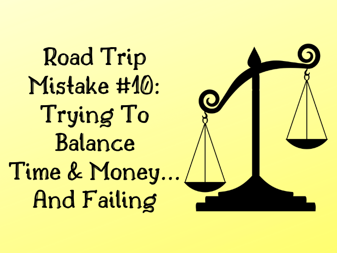 Road Trip Mistake #10 Trying To Balance Time & Money And Failing