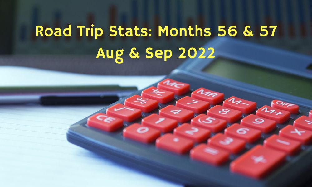 Road Trip Stats Months 56 & 57 August & September 2022