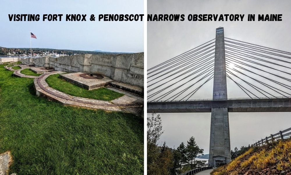 Visiting Fort Knox & Penobscot Narrows Observatory In Maine