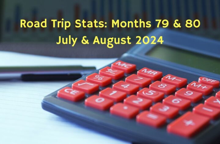 Road Trip Stats Months 79 & 80 July-August 2024